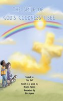 Smile of God's Goodness I See: Poem by Bonnie Agresta, Created by Kay Cull, Illustrations by Erik Agresta