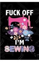 Fuck Off I'm Sewing: Funny Swearing Sewing Dot Grid Journal Blank Dotted Page Notebook Gift for Sewing Crafts Hobbyists