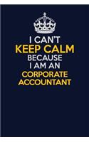 I Can't Keep Calm Because I Am An Corporate Accountant: Career journal, notebook and writing journal for encouraging men, women and kids. A framework for building your career.