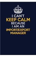 I Can't Keep Calm Because I Am An Import/Export Manager: Career journal, notebook and writing journal for encouraging men, women and kids. A framework for building your career.