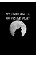 Never Underestimate A Man Who Loves Wolves: Blank Lined Animal Notebook Journal & Planner - Cool Wolf Lover Notebook Gift for women