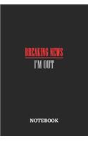Breaking News I'm Out Notebook
