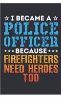 I Became a Police Officer Because Firefighters Need Heroes Too: Police Officer Journal For Men And Women, Cop Gift, Blank Paperback Journal To Write In, 150 pages, college ruled