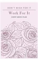 Don't Wish for It Work for It Every-Week-Plan: The cute weekly spreads include space to write your daily Schedule Organizer(6x9)