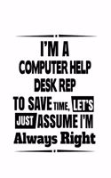 I'm A Computer Help Desk Rep To Save Time, Let's Assume That I'm Always Right: Unique Computer Help Desk Rep Notebook, Pc Help Desk Representative Journal Gift, Diary, Doodle Gift or Notebook - 6 x 9 Compact Size, 109 Blank Lin