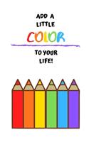 Add A Little Color To Your Life!