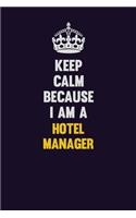 Keep Calm Because I Am A Hotel Manager