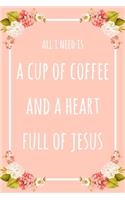 All I Need Is A Cup Of Coffee And A Heart Full Of Jesus: 6x9" Lined Floral Notebook/Journal Funny Gift Idea For Coffee Lovers
