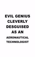 Evil Genius Cleverly Desguised As An Aeronautical Technologist: Funny Aeronautical Technologist Notebook, Aeronautical Techno Worker Journal Gift, Diary, Doodle Gift or Notebook - 6 x 9 Compact Size, 109 Blank Li
