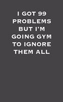 I got 99 problems buy I'm going gym to ignore them all