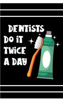 Dentists Do It Twice A Day
