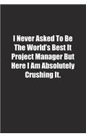 I Never Asked To Be The World's Best It Project Manager But Here I Am Absolutely Crushing It.