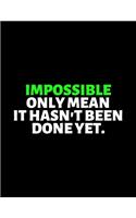 Impossible Only Mean That It Hasn't Been Done Yet
