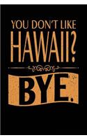 You Don't Like Hawaii? Bye.: Lined Travel Notebook Journal