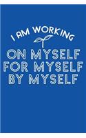 I Am Working on Myself for Myself By Myself