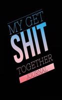 My Get Shit Together Journal: Blank Lined Journal - Funny Journals for Adults