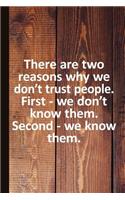 There Are Two Reasons Why We Don't Trust People. First - We Don't Know Them. Second - We Know Them