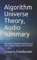 Algorithm Universe Theory, Audio Summary: The Origin of Dimension Giving Rise to Space, Energy, Matter, Force and Time