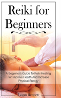 Reiki for Beginners: A Beginner's Guide To Reiki Healing For Improve Health And Increase Physical Energy