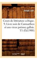 Cours de Littérature Celtique. 9, Livre Noir de Carmarthen Et Aux Vieux Poèmes Gallois. T1 (Éd.1900)