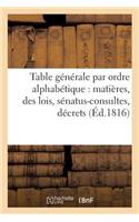 Table Générale Par Ordre Alphabétique de Matières, Des Lois, Sénatus-Consultes, Décrets: (Sciences Sociales)