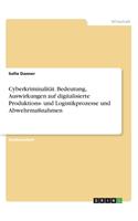Cyberkriminalität. Bedeutung, Auswirkungen auf digitalisierte Produktions- und Logistikprozesse und Abwehrmaßnahmen