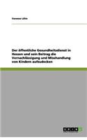 Der öffentliche Gesundheitsdienst in Hessen und sein Beitrag die Vernachlässigung und Misshandlung von Kindern aufzudecken: (German)