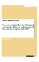 neue Leasingstandard. Die Bilanzierung von Leasingverhältnissen nach International Financial Reporting Standards (IFRS)