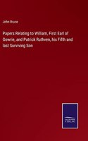 Papers Relating to William, First Earl of Gowrie, and Patrick Ruthven, his Fifth and last Surviving Son