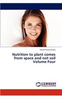 Nutrition to Plant Comes from Space and Not Soil Volume Four