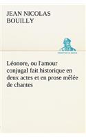 Léonore, ou l'amour conjugal fait historique en deux actes et en prose mêlée de chantes: (French)