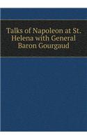 Talks of Napoleon at St. Helena with General Baron Gourgaud: (English)