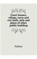 Court Houses, Village, Town and City Halls, Jails and Plans of Other Public Building