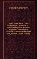 Sancti Patris Nostri Cyrilli Archiepiscopi Alexandrini in D. Joannis Evangelium: Accedunt Fragmenta Varia Necnon Tractatus Ad Tiberium Diaconum Duo, Volume 2 (Latin Edition)