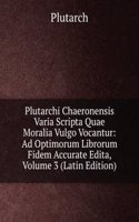 Plutarchi Chaeronensis Varia Scripta Quae Moralia Vulgo Vocantur: Ad Optimorum Librorum Fidem Accurate Edita, Volume 3 (Latin Edition)