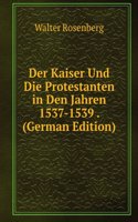 Der Kaiser Und Die Protestanten in Den Jahren 1537-1539 . (German Edition)