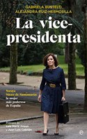 La vicepresidenta: Soraya Saenz de Santamaria: la mujer mas poderosa de Espana