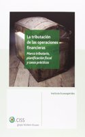 La tributacion de las operaciones financieras: Marco tributario, planificacion fiscal y casos practicos