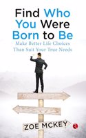 Find Who You Were Born To Be: Make Better Life Choices Than Suit Your True Needs