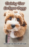 Training Your Cockapoo Puppy: Step By Step Guide To Raise Obedient & Well Behaved Cockapoos: Puppies Ten Commandments