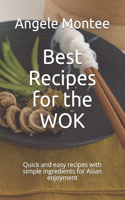 Best Recipes for the WOK: Quick and easy recipes with simple ingredients for Asian enjoyment