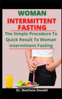 Woman Intermittent Fasting: The Simple Procedures To Quick Result For Women Intermittent Fasting