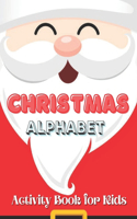 Christmas Alphabet Activity Book for Kids: Christmas Coloring Alphabet and Numbers Activity Book for Toddlers - Kids ages 2 - 3 - 4- 5 - 6 years old