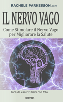 Nervo Vago: Come Stimolare il Nervo Vago per Migliorare la Salute. Attiva il Potere Curativo Naturale del Corpo Riduci Malattie Croniche, Infiammazioni Ansia e 