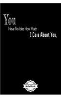 You Have No Idea How Much I Care About You.