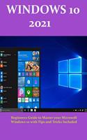 Windows 10 2021: Beginners Guide to Master your Microsoft Windows 10 with Tips and Tricks Included