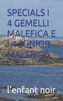 Specials I 4 Gemelli Malefica E I 4 Junior Malefico