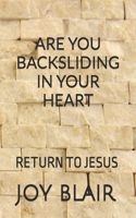Are You Backsliding in Your Heart: Return Back to Jesus
