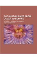 The Hudson River from Ocean to Source; Historical--Legendary-Picturesque: (English)