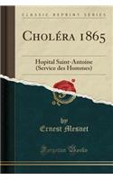 CholÃ©ra 1865: Hopital Saint-Antoine (Service Des Hommes) (Classic Reprint)